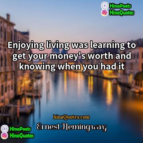 Ernest Hemingway Quotes | Enjoying living was learning to get your